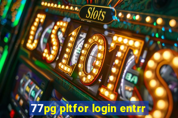 77pg pltfor login entrr